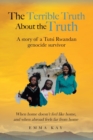 The Terrible Truth about the Truth : A story of a Tutsi Rwandan genocide survivor - When home doesn't feel like home, and when abroad feels far from home - Book