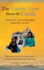 The Terrible Truth about the Truth : A story of a Tutsi Rwandan genocide survivor - When home doesn't feel like home, and when abroad feels far from home - Book