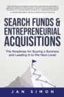 Search Funds & Entrepreneurial Acquisitions : The Roadmap for Buying a Business and Leading it to the Next Level - Book