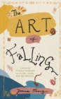 The Art of Falling : Lessons From a Lifetime of Trips, Slips, and Faceplants. - Book