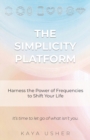 The Simplicity Platform : Harness the Power of Frequencies to Shift Your Life - Book