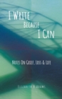 I Write Because I Can : Notes On Grief, Loss & Life - Book
