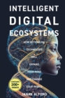 Intelligent Digital Ecosystems : How Rethinking Technology Will Expand Your Mind and Change Your World - Book