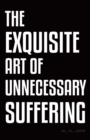 The Exquisite Art of Unnecessary Suffering - Book