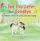 It's "See You Later" Not "Goodbye" : A Children's Story of Love, Loss and Coping - Book
