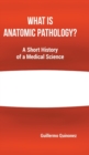 What Is Anatomic Pathology? : A Short History of a Medical Science - Book