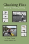 Chucking Flies : One Fly Fisher's Journey - Book