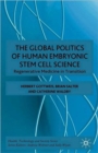The Global Politics of Human Embryonic Stem Cell Science : Regenerative Medicine in Transition - Book