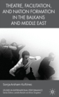 Theatre, Facilitation, and Nation Formation in the Balkans and Middle East - Book