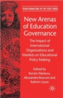 New Arenas of Education Governance : The Impact of International Organizations and Markets on Educational Policy Making - Book