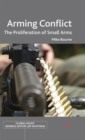 Arming Conflict : The Proliferation of Small Arms - Book