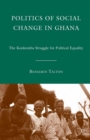 Politics of Social Change in Ghana : The Konkomba Struggle for Political Equality - eBook