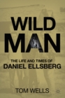 Wild Man : The Life and Times of Daniel Ellsberg - eBook