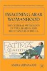 Imagining Arab Womanhood : The Cultural Mythology of Veils, Harems, and Belly Dancers in the U.S. - Book