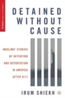 Detained without Cause : Muslims' Stories of Detention and Deportation in America after 9/11 - Book