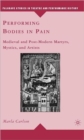 Performing Bodies in Pain : Medieval and Post-Modern Martyrs, Mystics, and Artists - Book