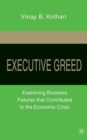Executive Greed : Examining Business Failures that Contributed to the Economic Crisis - Book