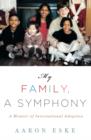 My Family, A Symphony : A Memoir of Global Adoption - Book