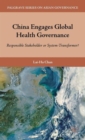 China Engages Global Health Governance : Responsible Stakeholder or System-Transformer? - Book