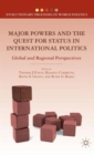 Major Powers and the Quest for Status in International Politics : Global and Regional Perspectives - Book