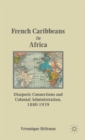 French Caribbeans in Africa : Diasporic Connections and Colonial Administration, 1880-1939 - Book