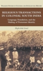 Religious Transactions in Colonial South India : Language, Translation, and the Making of Protestant Identity - Book