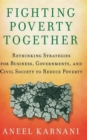 Fighting Poverty Together : Rethinking Strategies for Business, Governments, and Civil Society to Reduce Poverty - Book