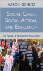 Social Class, Social Action, and Education : The Failure of Progressive Democracy - Book