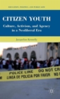 Citizen Youth : Culture, Activism, and Agency in a Neoliberal Era - Book