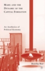 Marx and the Dynamic of the Capital Formation : An Aesthetics of Political Economy - eBook