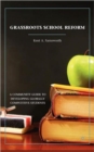 Grassroots School Reform : A Community Guide to Developing Globally Competitive Students - Book