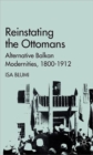 Reinstating the Ottomans : Alternative Balkan Modernities, 1800-1912 - Book