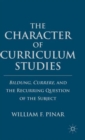 The Character of Curriculum Studies : Bildung, Currere, and the Recurring Question of the Subject - Book