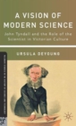 A Vision of Modern Science : John Tyndall and the Role of the Scientist in Victorian Culture - Book