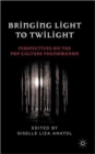 Bringing Light to Twilight : Perspectives on a Pop Culture Phenomenon - Book