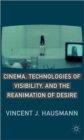 Cinema, Technologies of Visibility, and the Reanimation of Desire - Book
