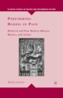 Performing Bodies in Pain : Medieval and Post-Modern Martyrs, Mystics, and Artists - eBook