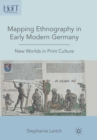 Mapping Ethnography in Early Modern Germany : New Worlds in Print Culture - eBook