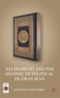 ‘Ali Shari’ati and the Shaping of Political Islam in Iran - Book