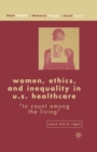 Women, Ethics, and Inequality in U.S. Healthcare : "To Count among the Living" - Book