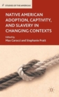 Native American Adoption, Captivity, and Slavery in Changing Contexts - Book