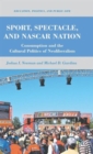 Sport, Spectacle, and Nascar Nation : Consumption and the Cultural Politics of Neoliberalism - Book