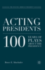 Acting Presidents : 100 Years of Plays About the Presidency - eBook