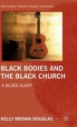 Black Bodies and the Black Church : A Blues Slant - Book