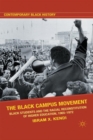 The Black Campus Movement : Black Students and the Racial Reconstitution of Higher Education, 1965-1972 - Book