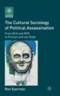 The Cultural Sociology of Political Assassination : From MLK and RFK to Fortuyn and van Gogh - Book