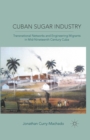 Cuban Sugar Industry : Transnational Networks and Engineering Migrants in Mid-Nineteenth Century Cuba - eBook