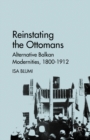 Reinstating the Ottomans : Alternative Balkan Modernities, 1800-1912 - eBook