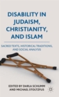 Disability in Judaism, Christianity, and Islam : Sacred Texts, Historical Traditions, and Social Analysis - Book