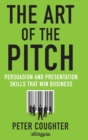 The Art of the Pitch : Persuasion and Presentation Skills that Win Business - Book